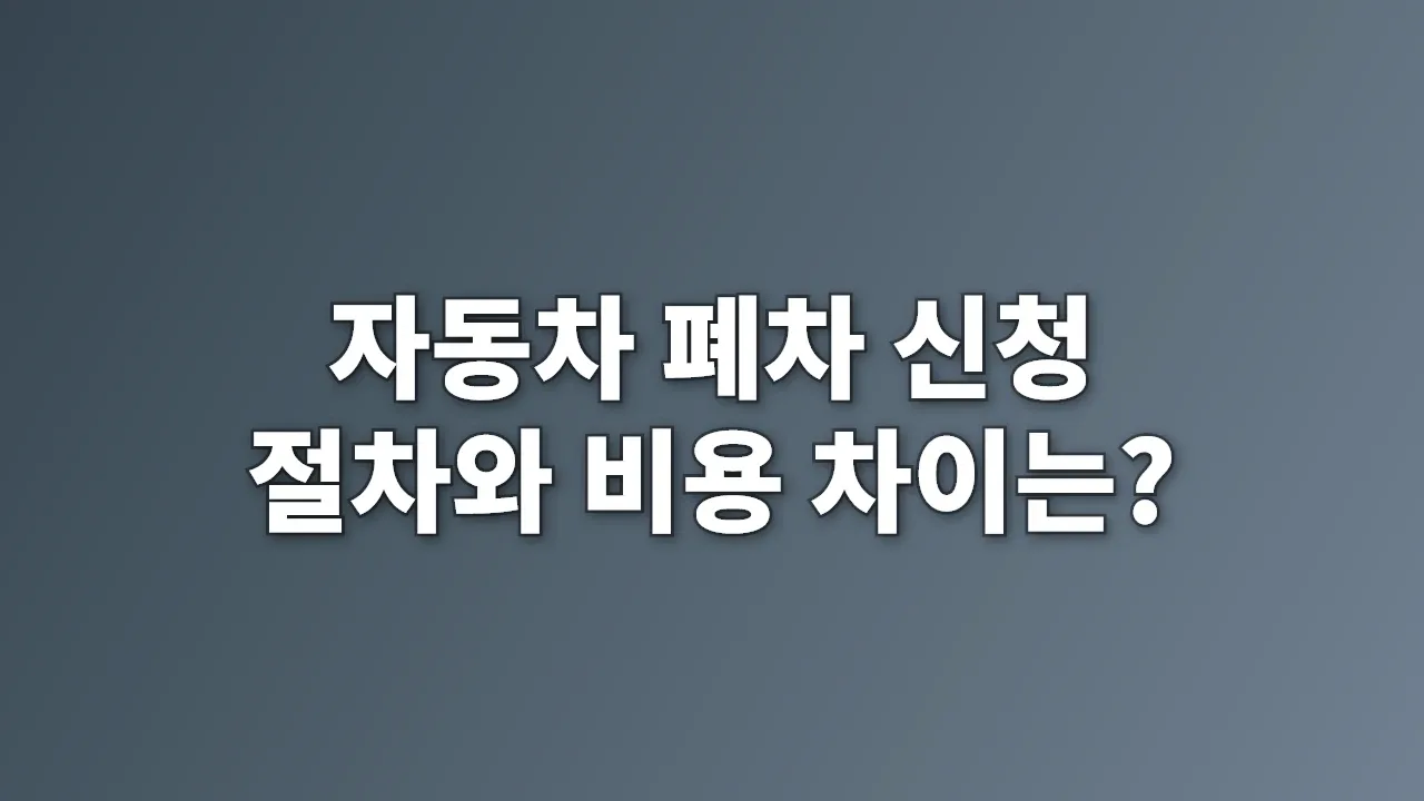 자동차 폐차 신청 절차와 비용 차이는?